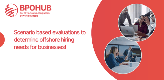 Scenario based evaluations to determine offshore hiring needs for businesses!